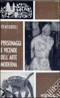 Personaggi e vicende dell'arte moderna libro di Venturoli Marcello