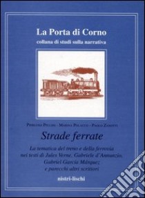 Strade ferrate. La tematica del treno e della ferrovia nei testi di Jules Verne, Gabriele D'Annunzio, Gabriel García Márquez e altri libro di Pellini Pierluigi; Polacco Marina; Zanotti Paolo