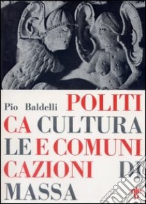 Politica culturale e comunicazione di massa libro di Baldelli Pio