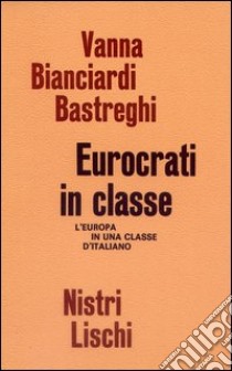 Eurocrati in classe. L'Europa in una classe di italiano libro di Bastreghi Bianciardi Vanna