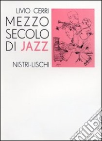 Mezzo secolo di jazz libro di Cerri Livio