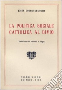 La politica sociale cattolica al bivio libro di Dobretsberger Josef