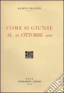 Come si giunse al 28 ottobre 1922 libro di Masini Romeo