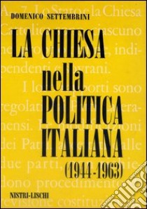 La Chiesa nella politica italiana (1944-1963) libro di Settembrini Domenico