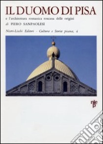 Il duomo di Pisa e l'architettura romana toscana delle origini libro di Sanpaolesi Piero