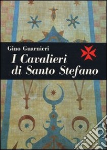 I cavalieri di Santo Stefano libro di Guarnieri Gino