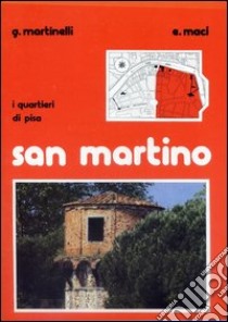 I quartieri di Pisa: San Martino libro di Martinelli Giordano; Maci Ermanno