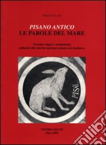 Pisano antico: le parole del mare libro di Tolaini Emilio