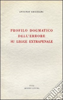 Profilo dogmatico dell'errore su legge extrapenale libro di Cristiani Antonio