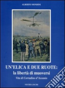 Un'elica e due ruote. Vita di Corradino D'Ascanio libro di Mondini Alberto