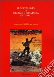 Il socialismo a Firenze e provincia (1871-1961) libro di Caretti S. (cur.); Degl'Innocenti M. (cur.)