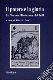 Il potere e la gloria. La gloriosa rivoluzione del 1688 libro di Vola G. (cur.)