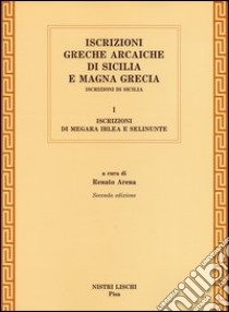 Iscrizioni greche arcaiche di Sicilia e Magna Grecia. Vol. 1: Iscrizioni di Megara Iblea e Selinunte libro di Arena Renato