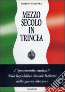 Mezzo secolo in trincea. I «Quattromila studenti» della Repubblica Sociale Italiana dalla guerra alla pace libro di Cavaterra Emilio