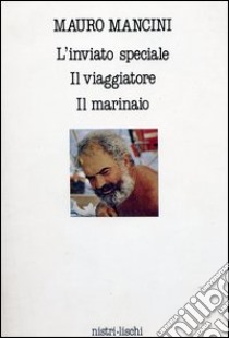 L'inviato speciale-Il viaggiatore-Il marinaio libro di Mancini Mauro