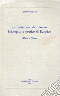 La formazione del mondo ideologico e poetico di Euripide libro di Paduano Guido