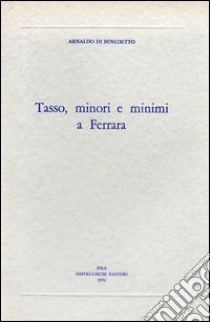 Tasso, minori e minimi a Ferrara libro di Di Benedetto Arnaldo