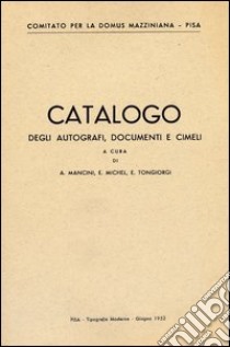 Catalogo degli autografi, documenti e cimeli (di Mazzini) libro di Mancini A. (cur.); Michel E. (cur.); Tongiorgi E. (cur.)