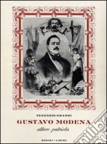 Gustavo Modena. Attore e patriota libro di Grandi Terenzio