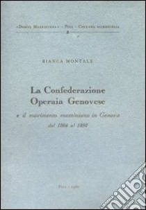 La confederazione operaia genovese e il movimento mazziniano in Genova (1864-1892) libro di Montale Bianca