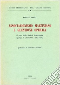 Associazionismo mazziniano e questione operaia. Il caso della società democratica operaia di Chiavenna (1862-1876) libro di Varni Angelo