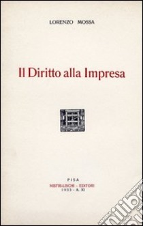 Il diritto alla impresa libro di Mossa Lorenzo