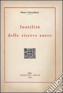 Inutilità delle riserve auree libro di Toscanelli Nello