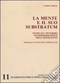 La mente e il suo substratum. Studi sul pensiero neurofisiologico del l'Ottocento libro di Cimino Guido