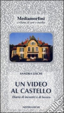 Un video al castello. Diario di incontri e di lavoro libro di Lischi Sandra