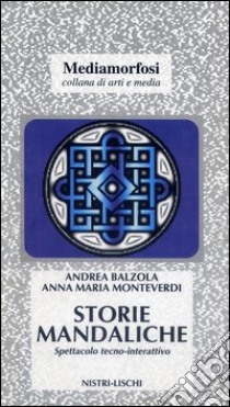 Storie mandaliche. Mediamorfosi libro di Balzola Andrea; Monteverdi Anna Maria