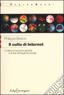 Il culto di internet. L'interconnessione globale e la fine del legame sociale libro di Breton Philippe