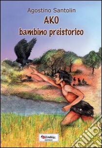 Ako bambino preistorico libro di Santolin Agostino