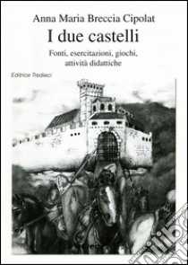 I due castelli. Fonti, esercitazioni, giochi, attività didattiche libro di Breccia Cipolat Anna M.