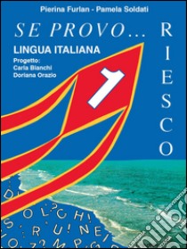 Se provo... Riesco. Quaderno operativo di lingua italiana. Per la Scuola elementare. Vol. 1 libro di Furlan Pierina, Soldati Pamela