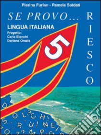 Se provo... Riesco. Quaderno operativo di lingua italiana. Per Scuola elementare. Vol. 5 libro di Furlan Pierina, Soldati Pamela