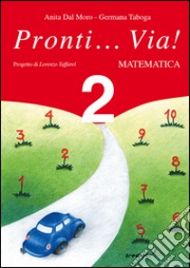 Pronti... via! Matematica. Per la 2ª classe elementare libro di Dal Moro Anita, Taboga Germana