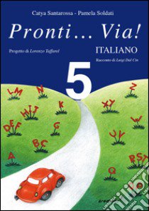 Pronti... via! Italiano. Per la 5ª classe elementare libro di Santarossa Catya, Soldati Pamela