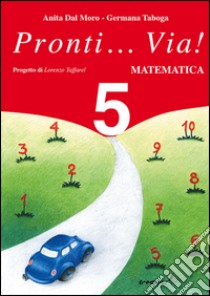 Pronti... via! Matematica. Per la 5ª classe elementare libro di Dal Moro Anita, Taboga Germana