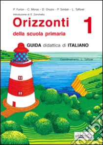 Orizzonti. Guida didattica di italiano. Per la 1ª classe elementare. Vol. 1 libro di Furlan Pierina, Soldati Pamela