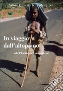 In viaggio dall'altopiano. Dall'Eritrea a Lampedusa libro di Buzzat Arturo; Musumeci Rita