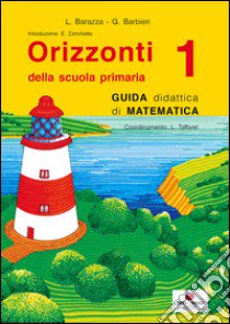 Orizzonti matematica. Guida didattica di matematica. Per la 1ª classe elementare libro di Barazza L.; Barbieri G.; Taffarel L. (cur.)