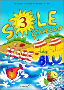 Sole giallo; mare blu. Vacanze. Per la 3ª classe elementare libro di De Marchi Orazio, Girardi Morena