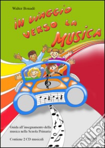 In viaggio verso la musica. Per la Scuola elementare. Con 2 CD Audio libro di Bonadè Walter