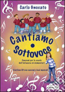 Cantiamo sottovoce. Canzoni per le scuole dell'infanzia ed elementari. Con CD Audio libro di Gnocato Carlo