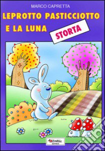 LEPROTTO PASTICCIOTTO E LA LUNA STORTA libro di Capretta Marco