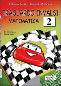 Traguardo INVALSI matematica. Per la Scuola elementare. Vol. 2 libro di Bincoletto Francesca; Consorti M. Luisa; Girardi Morena