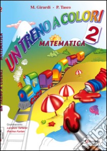 Un treno a colori. Matematica. Per la Scuola elementare libro di Tasco Patrizia, Girardi Morena