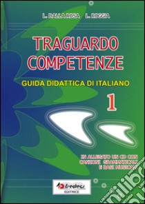 Traguardo competenze. Guida didattica di italiano. Vol. 1 libro di Dalla Rosa Lauretta; Roggia Liliana; Pozza Mariateresa