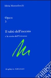 Opere. Vol. 3: Il tabù dell'incesto e la storia dell'universo libro di Montefoschi Silvia