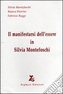 Il manifestarsi dell'essere in Silvia Montefoschi libro di Montefoschi Silvia; Pietrini Bianca; Raggi Fabrizio